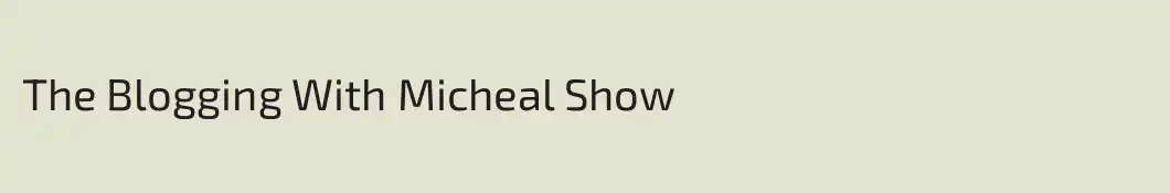 The Blogging With Micheal Show